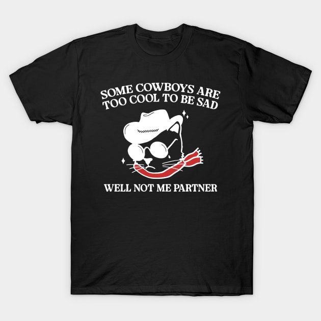 Some Cowboys Are Too Cool To Be Sad Well Not Me Partner T-Shirt by Kawaii-n-Spice